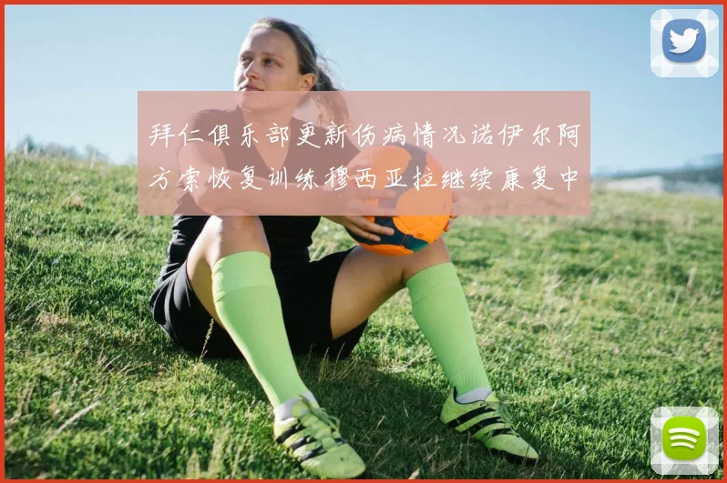 拜仁俱乐部更新伤病情况诺伊尔阿方索恢复训练穆西亚拉继续康复中